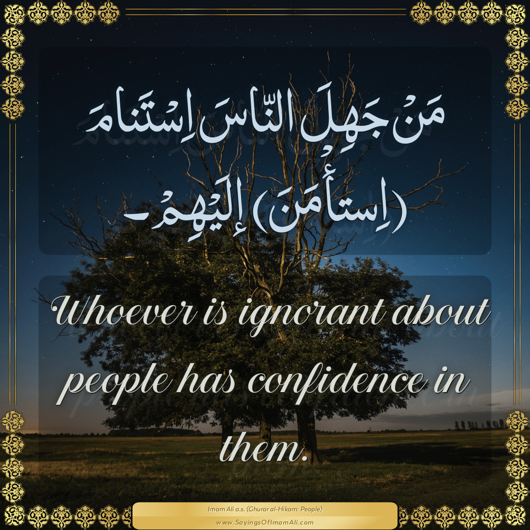 Whoever is ignorant about people has confidence in them.